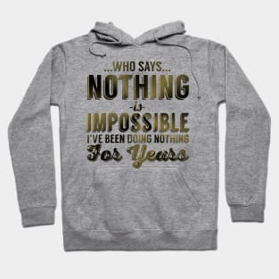 Who Says Nothing Is Impossible I've Been Doing Nothing For Years Hoodie